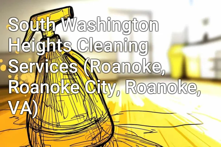 South Washington Heights Cleaning Services (Roanoke, Roanoke City, Roanoke, VA)