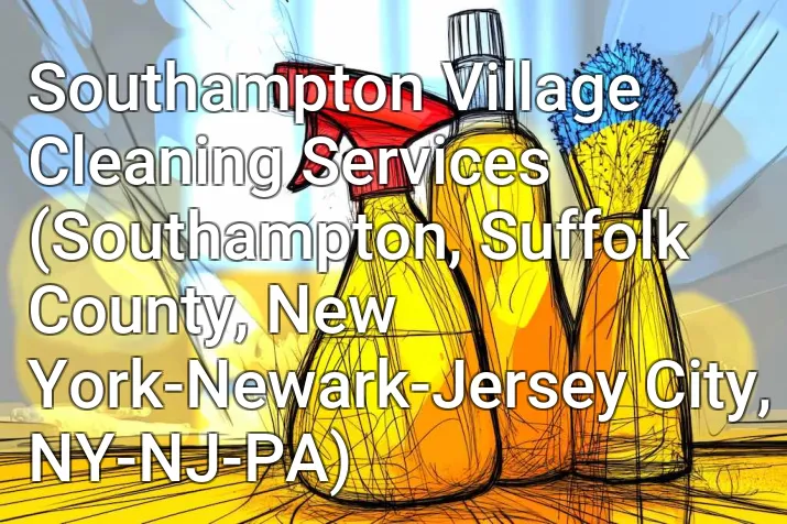 Southampton Village Cleaning Services (Southampton, Suffolk County, New York-Newark-Jersey City, NY-NJ-PA)