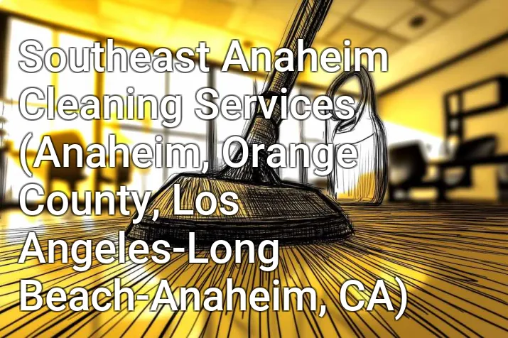 Southeast Anaheim Cleaning Services (Anaheim, Orange County, Los Angeles-Long Beach-Anaheim, CA)