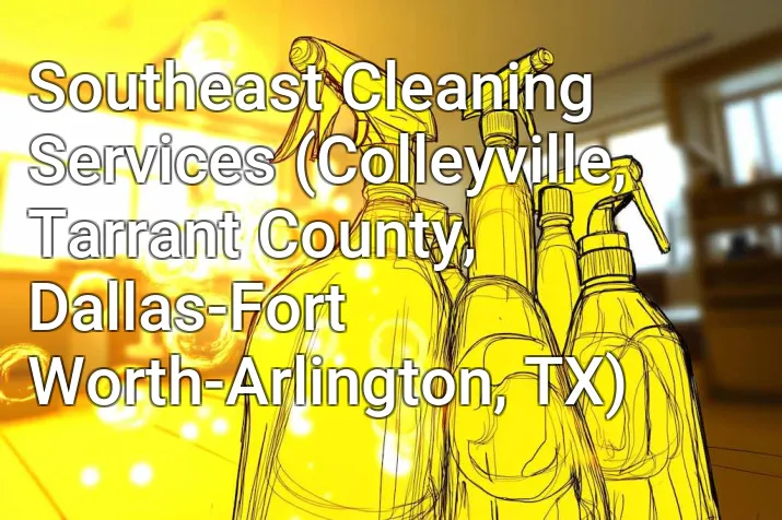 Southeast Cleaning Services (Colleyville, Tarrant County, Dallas-Fort Worth-Arlington, TX)