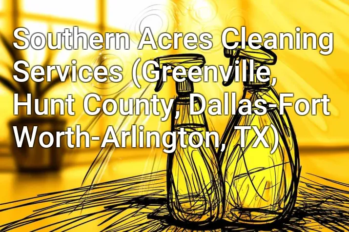 Southern Acres Cleaning Services (Greenville, Hunt County, Dallas-Fort Worth-Arlington, TX)