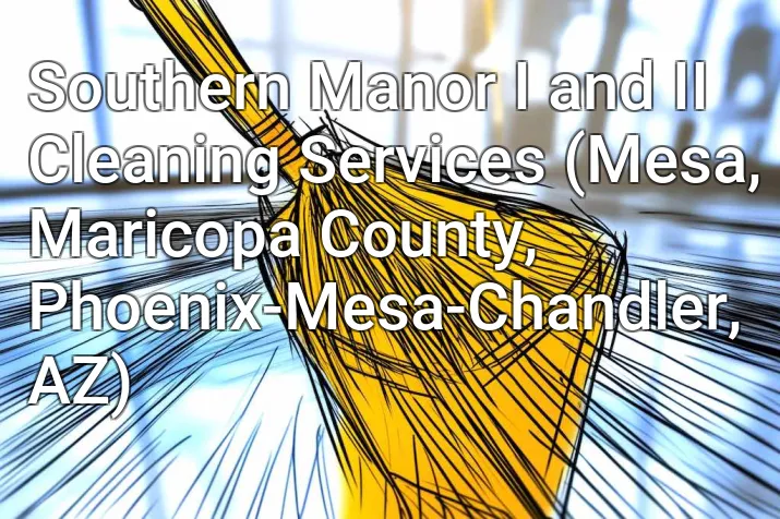 Southern Manor I and II Cleaning Services (Mesa, Maricopa County, Phoenix-Mesa-Chandler, AZ)