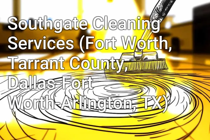 Southgate Cleaning Services (Fort Worth, Tarrant County, Dallas-Fort Worth-Arlington, TX)