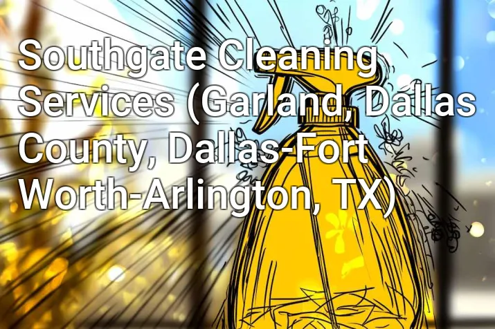 Southgate Cleaning Services (Garland, Dallas County, Dallas-Fort Worth-Arlington, TX)