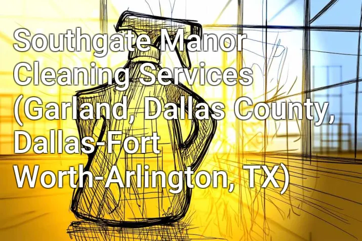 Southgate Manor Cleaning Services (Garland, Dallas County, Dallas-Fort Worth-Arlington, TX)