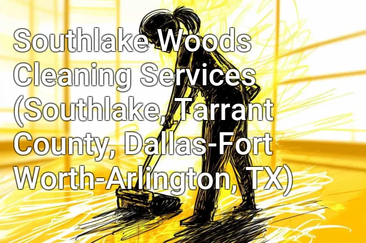 Southlake Woods Cleaning Services (Southlake, Tarrant County, Dallas-Fort Worth-Arlington, TX)