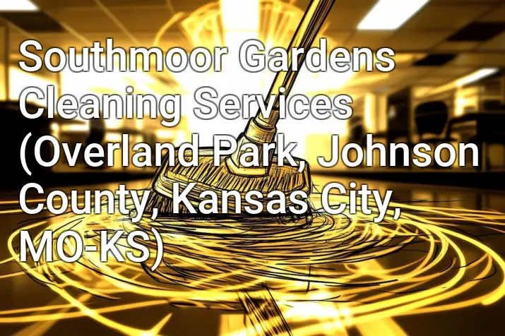Southmoor Gardens Cleaning Services (Overland Park, Johnson County, Kansas City, MO-KS)