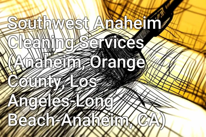 Southwest Anaheim Cleaning Services (Anaheim, Orange County, Los Angeles-Long Beach-Anaheim, CA)