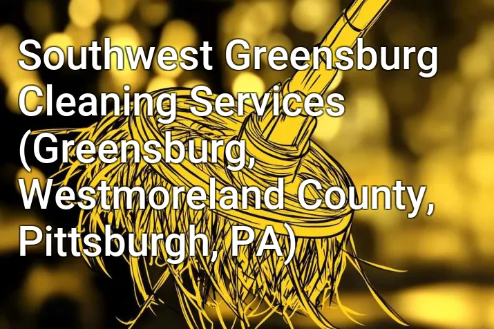 Southwest Greensburg Cleaning Services (Greensburg, Westmoreland County, Pittsburgh, PA)