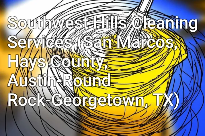Southwest Hills Cleaning Services (San Marcos, Hays County, Austin-Round Rock-Georgetown, TX)