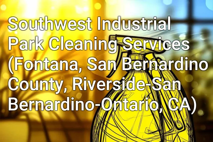 Southwest Industrial Park Cleaning Services (Fontana, San Bernardino County, Riverside-San Bernardino-Ontario, CA)