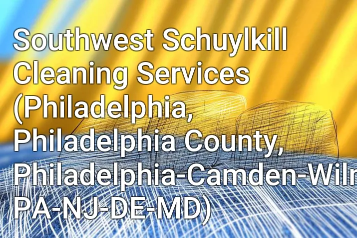 Southwest Schuylkill Cleaning Services (Philadelphia, Philadelphia County, Philadelphia-Camden-Wilmington, PA-NJ-DE-MD)