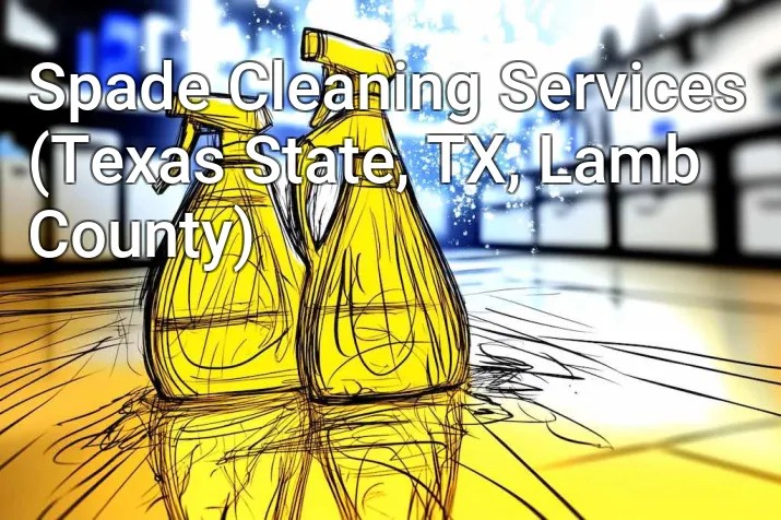 Spade Cleaning Services (Texas State, TX, Lamb County)