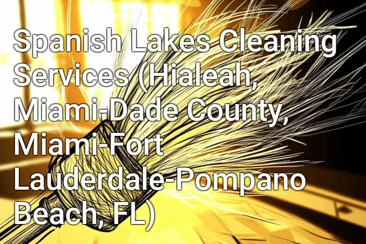 Spanish Lakes Cleaning Services (Hialeah, Miami-Dade County, Miami-Fort Lauderdale-Pompano Beach, FL)