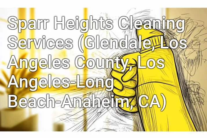 Sparr Heights Cleaning Services (Glendale, Los Angeles County, Los Angeles-Long Beach-Anaheim, CA)