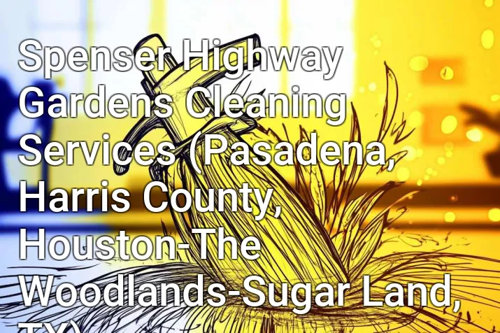 Spenser Highway Gardens Cleaning Services (Pasadena, Harris County, Houston-The Woodlands-Sugar Land, TX)