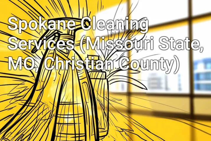 Spokane Cleaning Services (Missouri State, MO, Christian County)