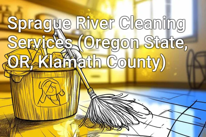 Sprague River Cleaning Services (Oregon State, OR, Klamath County)