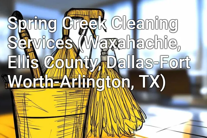 Spring Creek Cleaning Services (Waxahachie, Ellis County, Dallas-Fort Worth-Arlington, TX)