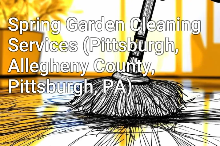 Spring Garden Cleaning Services (Pittsburgh, Allegheny County, Pittsburgh, PA)