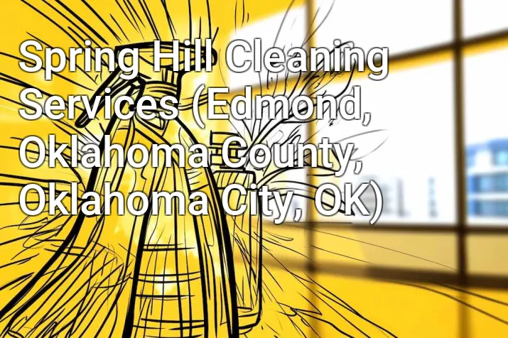 Spring Hill Cleaning Services (Edmond, Oklahoma County, Oklahoma City, OK)