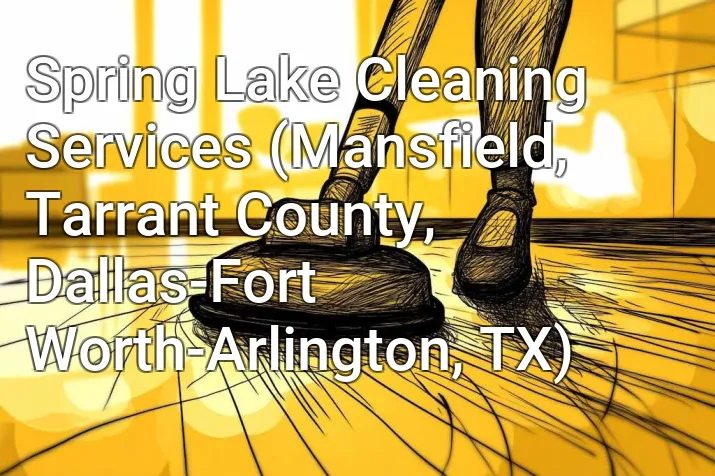 Spring Lake Cleaning Services (Mansfield, Tarrant County, Dallas-Fort Worth-Arlington, TX)