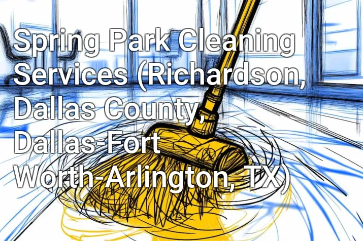 Spring Park Cleaning Services (Richardson, Dallas County, Dallas-Fort Worth-Arlington, TX)