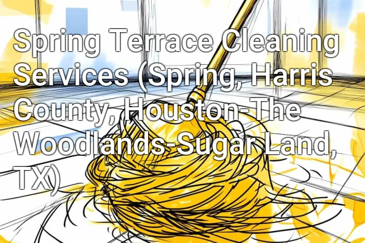 Spring Terrace Cleaning Services (Spring, Harris County, Houston-The Woodlands-Sugar Land, TX)