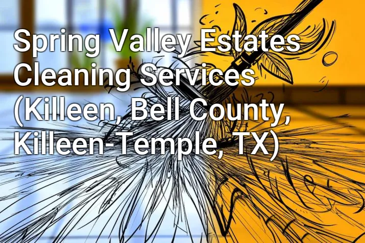 Spring Valley Estates Cleaning Services (Killeen, Bell County, Killeen-Temple, TX)