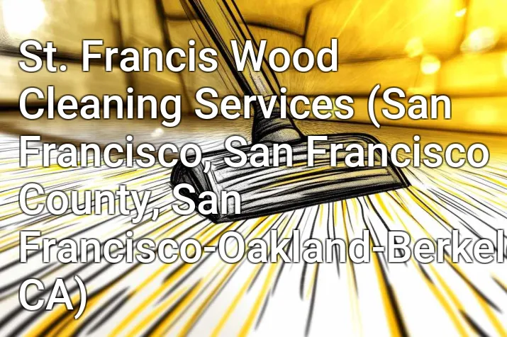 St. Francis Wood Cleaning Services (San Francisco, San Francisco County, San Francisco-Oakland-Berkeley, CA)