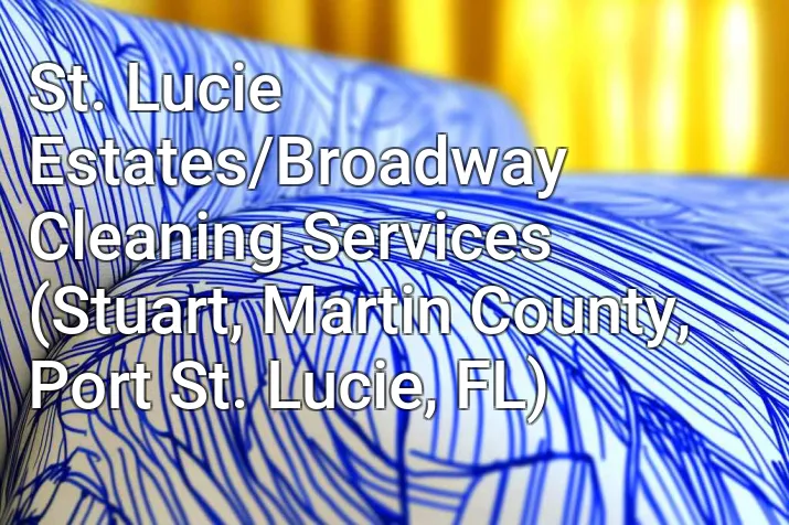 St. Lucie Estates/Broadway Cleaning Services (Stuart, Martin County, Port St. Lucie, FL)