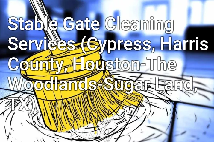 Stable Gate Cleaning Services (Cypress, Harris County, Houston-The Woodlands-Sugar Land, TX)