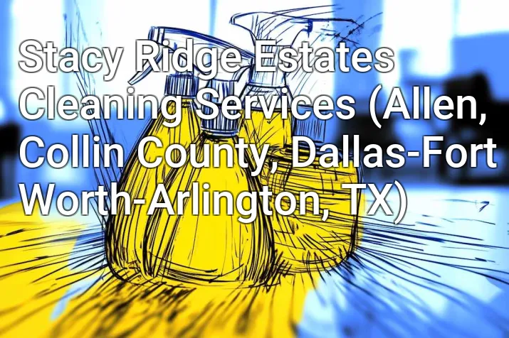 Stacy Ridge Estates Cleaning Services (Allen, Collin County, Dallas-Fort Worth-Arlington, TX)