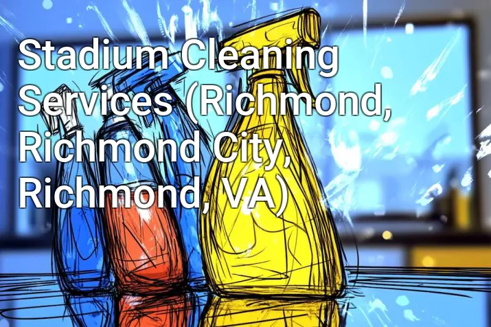 Stadium Cleaning Services (Richmond, Richmond City, Richmond, VA)