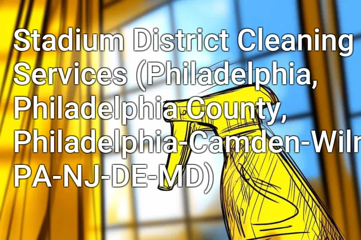 Stadium District Cleaning Services (Philadelphia, Philadelphia County, Philadelphia-Camden-Wilmington, PA-NJ-DE-MD)