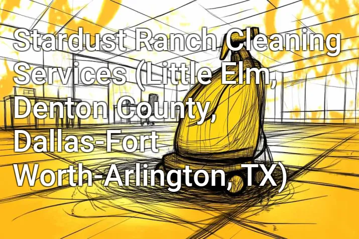 Stardust Ranch Cleaning Services (Little Elm, Denton County, Dallas-Fort Worth-Arlington, TX)