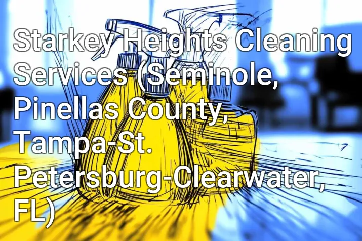 Starkey Heights Cleaning Services (Seminole, Pinellas County, Tampa-St. Petersburg-Clearwater, FL)