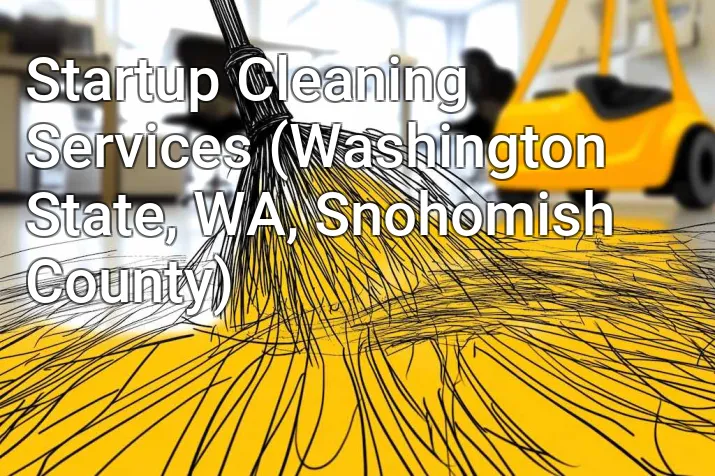 Startup Cleaning Services (Washington State, WA, Snohomish County)