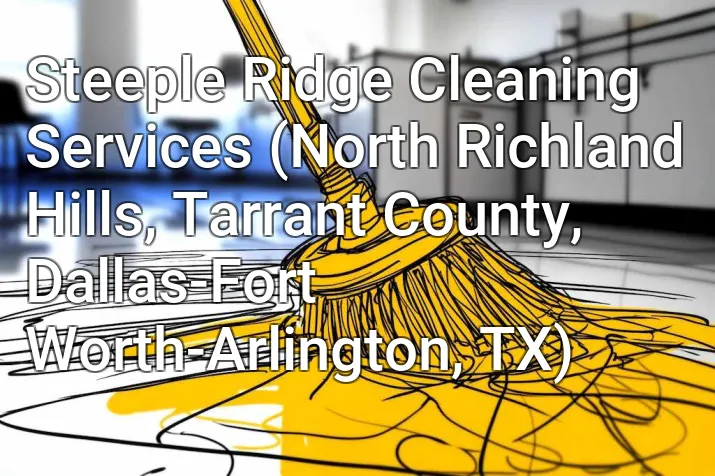 Steeple Ridge Cleaning Services (North Richland Hills, Tarrant County, Dallas-Fort Worth-Arlington, TX)