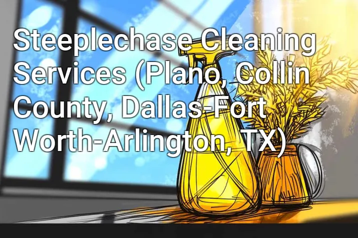 Steeplechase Cleaning Services (Plano, Collin County, Dallas-Fort Worth-Arlington, TX)