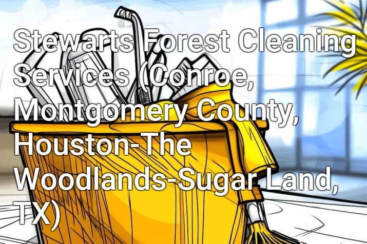 Stewarts Forest Cleaning Services (Conroe, Montgomery County, Houston-The Woodlands-Sugar Land, TX)