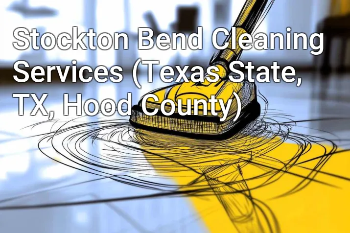 Stockton Bend Cleaning Services (Texas State, TX, Hood County)