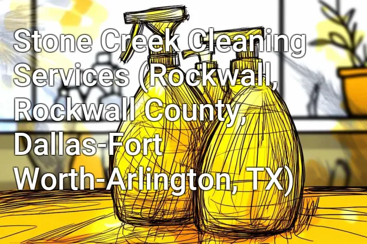 Stone Creek Cleaning Services (Rockwall, Rockwall County, Dallas-Fort Worth-Arlington, TX)
