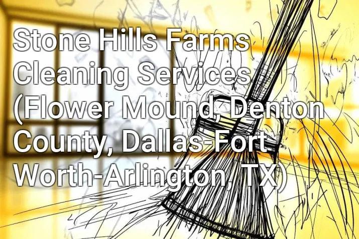 Stone Hills Farms Cleaning Services (Flower Mound, Denton County, Dallas-Fort Worth-Arlington, TX)