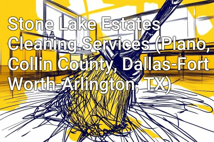 Stone Lake Estates Cleaning Services (Plano, Collin County, Dallas-Fort Worth-Arlington, TX)