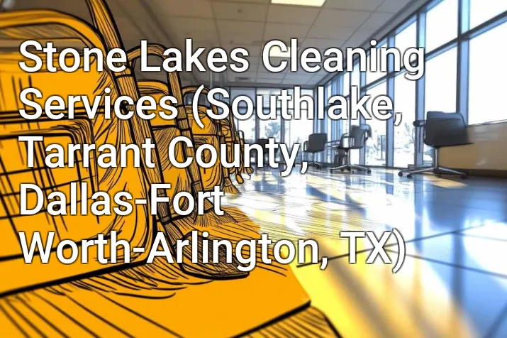 Stone Lakes Cleaning Services (Southlake, Tarrant County, Dallas-Fort Worth-Arlington, TX)