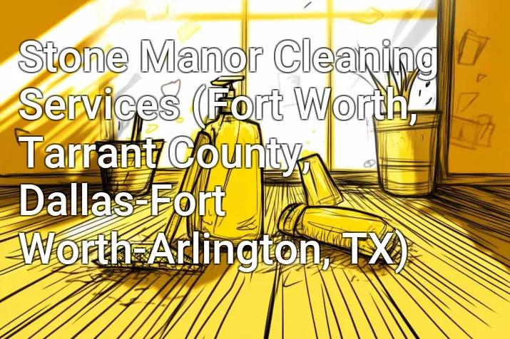 Stone Manor Cleaning Services (Fort Worth, Tarrant County, Dallas-Fort Worth-Arlington, TX)