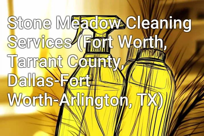 Stone Meadow Cleaning Services (Fort Worth, Tarrant County, Dallas-Fort Worth-Arlington, TX)