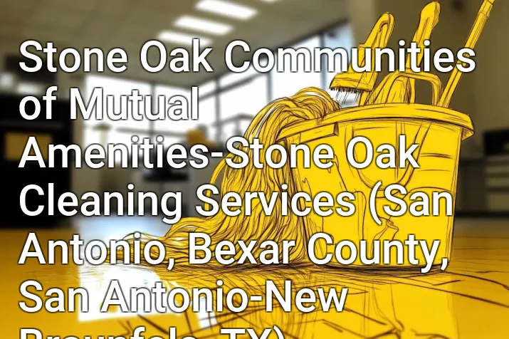 Stone Oak Communities of Mutual Amenities-Stone Oak Cleaning Services (San Antonio, Bexar County, San Antonio-New Braunfels, TX)