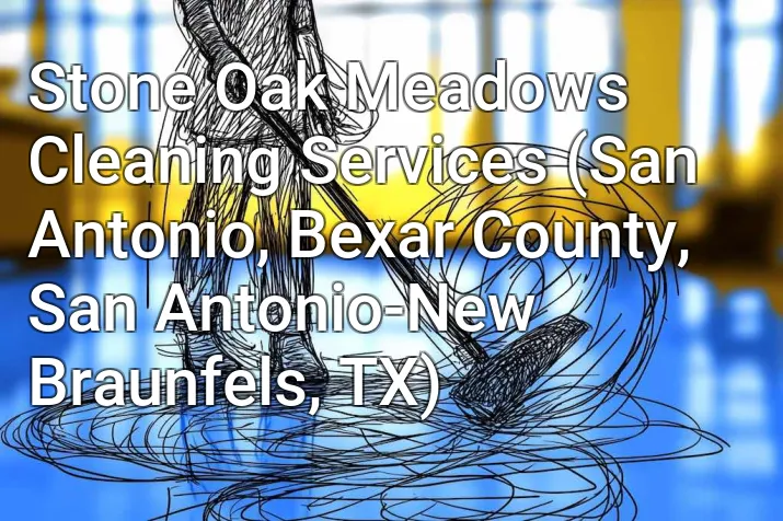 Stone Oak Meadows Cleaning Services (San Antonio, Bexar County, San Antonio-New Braunfels, TX)